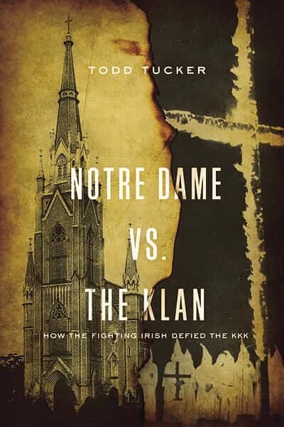 The front cover of the book by Todd Tucker reads 'Notre Dame vs. the Klan, How the Fighting Irish defied the KKK.' It depicts the Bascilia beside a fiery cross.